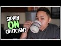 Sippin On Criticism | &amp; Other things