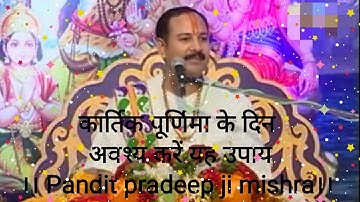 कार्तिक पूर्णिमा के दिन अवश्य करें यह उपाय।। #Pandit pradeep ji mishra।।