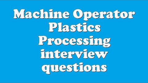 Machine Operator Plastics Processing interview questions