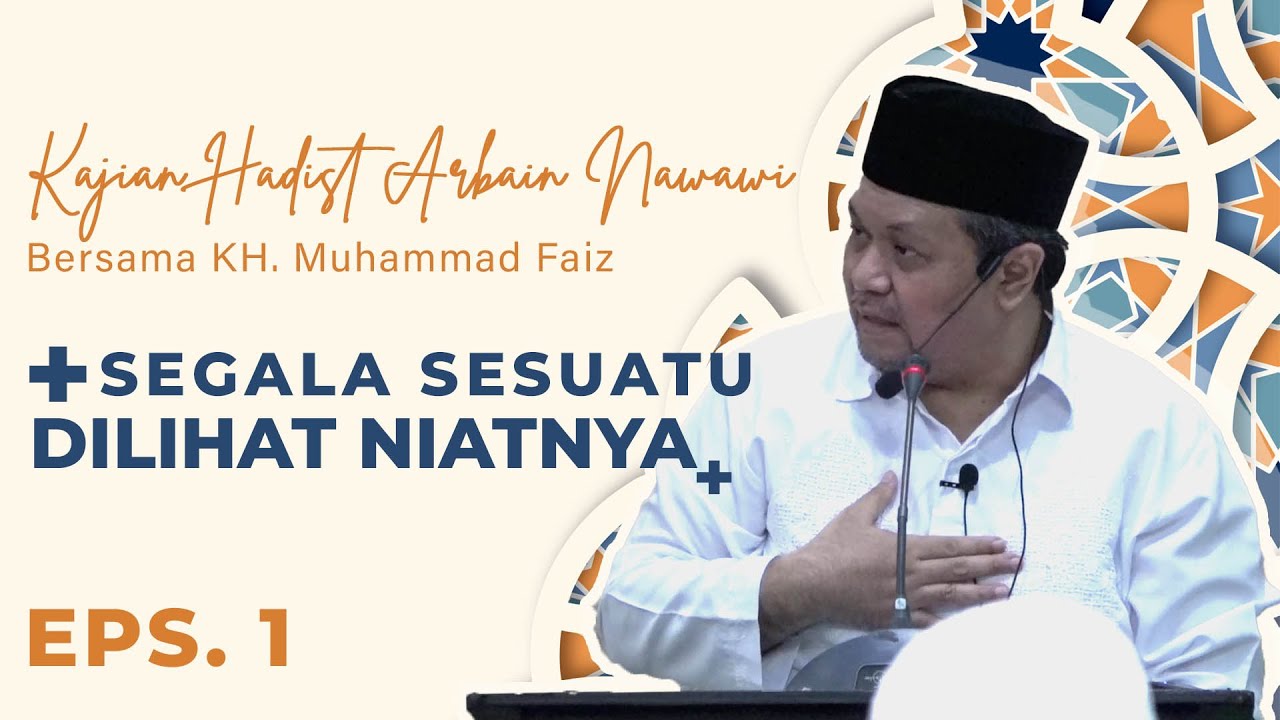 Segala Sesuatu Dilihat Dari Niatnya | Hadist Arbain Nawawi | KH Muhammad Faiz | EPS. 1
