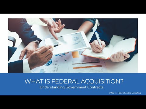 What is Federal Acquisition? Understanding Government Contracts