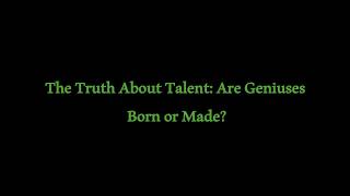 The Truth About Talent: Are Geniuses Born or Made?