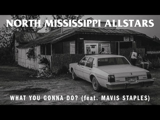 North Mississippi Allstars, Mavis Staples - What You Gonna Do?