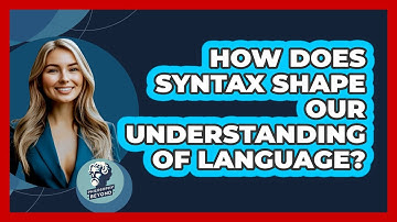 How Does Syntax Shape Our Understanding Of Language? - Philosophy Beyond