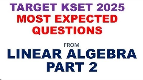 MOST EXPECTED QUESTIONS FROM LINEAR ALGEBRA# KSET 2025 MATHEMATICAL SCIENCE PREPARATION