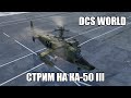 DCS World | Стрим на Ка-50 III