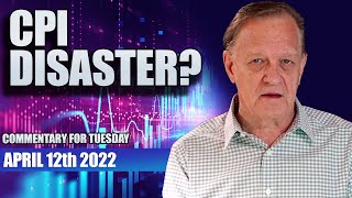 CPI Disaster Commentary for Tuesday April 12-2022