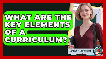 What Are The Key Elements Of A Curriculum? - Aspiring Teacher Guide