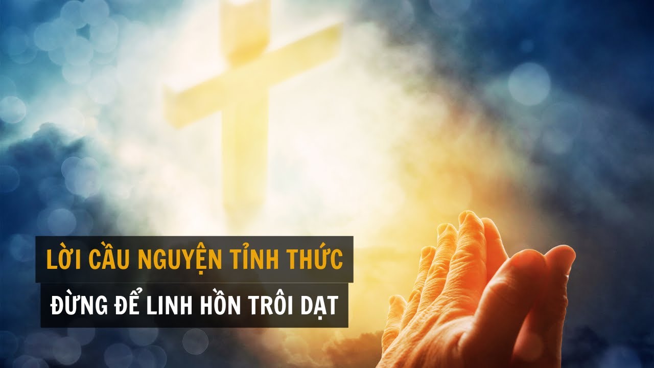 Lời cầu nguyện thức tỉnh I đừng để linh hồn trôi dạt