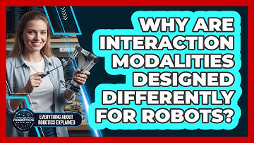 Why Are Interaction Modalities Designed Differently For Robots?
