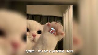 Eyedress - Lets Skip To The Wedding Slowed