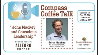 Compass Coffee Talk Episode 10 - Conscious Leadership with John Mackey