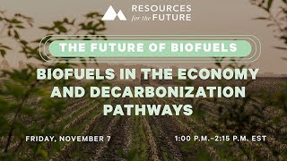 RFF Webinar | The Future of Biofuels: Biofuels in the Economy and Decarbonization Pathways