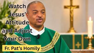 Watch Jesus' Attitude; Then Adjust Your Own | Fr. Pat's Homily
