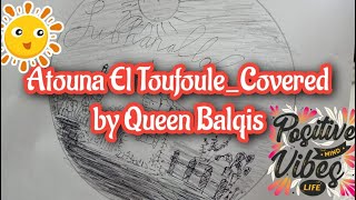 Atouna El Toufoule ( Atuna Tufuli )_Covered song by Queen Balqis