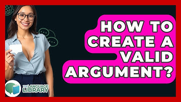 How To Create A Valid Argument? - The Language Library