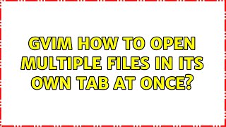 gVim: How to open multiple files in its own tab at once? (7 Solutions!!) Net Worth