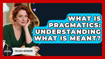 What Is Pragmatics: Understanding What Is Meant? - The Daily Definition