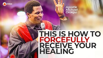 HOW TO FORCEFULLY RECEIVE YOUR HEALING | APOSTLE MICHAEL OROKPO