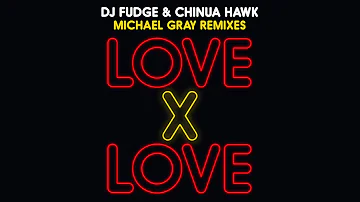 DJ Fudge & Chinua Hawk – Love X Love (Michael Gray Remix)