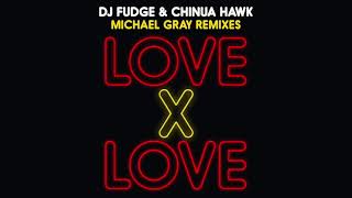 Dj Fudge & Chinua Hawk - Love X Love (Michael Gray Remix)
