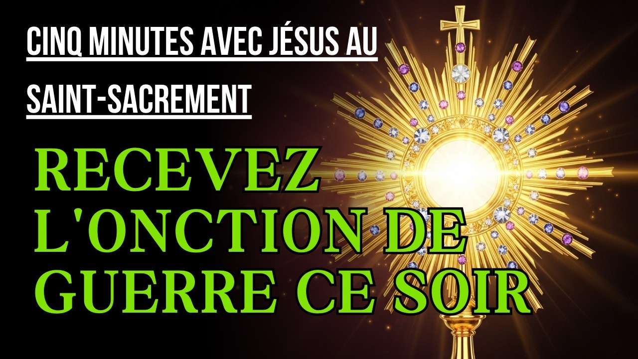 Cinq Minutes avec Jésus au Saint Sacrement  VENDREDI 6 MARS 2026  RECEVEZ L'ONCTION DE GUERRE CE SOI