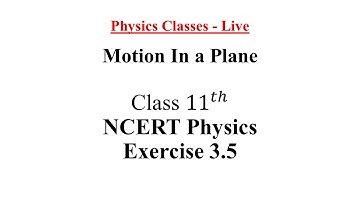 NCERT Physics Class - 11 | Motion In a Plane | Exercise 3.5 Solutions | Ask Your Questions