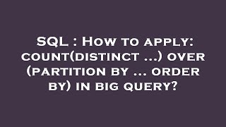 SQL : How to apply: count(distinct ...) over (partition by ... order by) in big query?