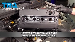 How To Replace Valve Cover 2012-2020 Chevrolet Sonic