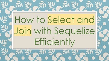 How to Select and Join with Sequelize Efficiently