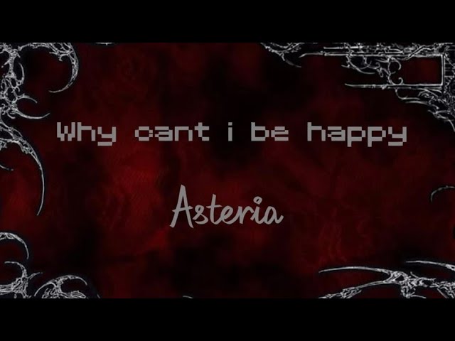 Why can't i be happy - Asteria(Lyrics)