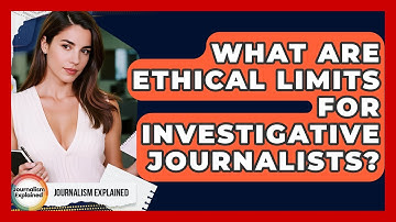 What Are Ethical Limits For Investigative Journalists? - Journalism Explained