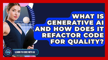 What Is Generative AI And How Does It Refactor Code For Quality? - Learning To Code With AI