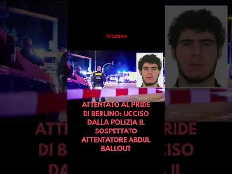 Video ATTENTATO AL PRIDE DI BERLINO: UCCISO DALLA POLIZIA IL sospettato ATTENTATORE ABDUL BALLOUT