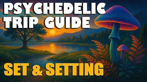 Psychedelic Set and Setting: How to Prepare for a Safe and Insightful Trip