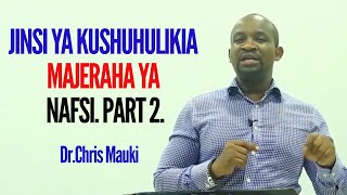 Dr. Chris Mauki: Jinsi ya kushuhulikia Majeraha ya Nafsi. Part 2.