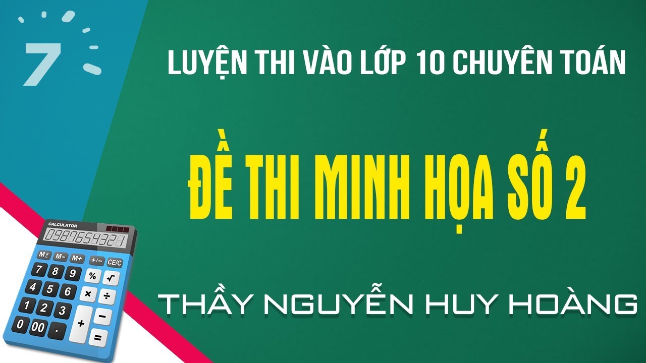 Luyện thi vào lớp 10 chuyên toán: Giải đề thi minh họa số 2 – Thầy Hoàng | HỌC247