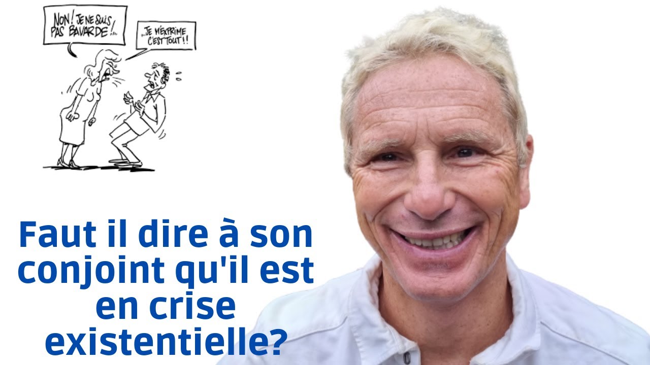 Faut il dire à son conjoint qu'il est en crise existentielle?