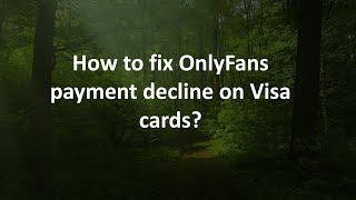 How to fix OnlyFans payment decline on Visa cards?