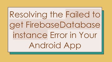 Resolving the Failed to get FirebaseDatabase instance Error in Your Android App