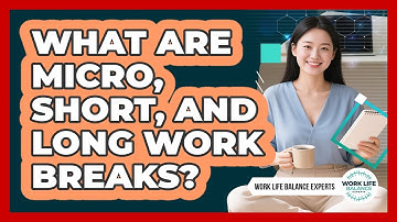 What Are Micro, Short, and Long Work Breaks?