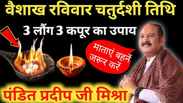 11 मई रविवार चतुर्दशी तिथि, 3 लौंग 3 कपूर का उपाय, माताएं बहनें अवश्य कर लें || Pradeep Ji Mishra
