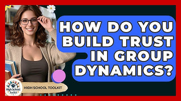How Do You Build Trust In Group Dynamics? - High School Toolkit