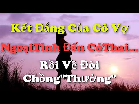 Video ????TÂM SỰ:KẾT ĐẮNG CỦA CÔ VỢ NGOẠITÌNH CÓTHAI..RỒI VỀ... - youtube