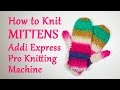 How to Knit Mittens on your Addi Express Pro Knitting Machine / Yay For Yarn