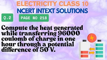 Compute the heat generated while transferring 96000 coulomb of charge in one 1 through a potential..