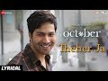 Theher Ja - Lyrical | October | Varun Dhawan & Banita Sandhu | Armaan Malik | Abhishek Arora