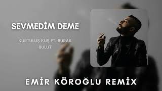 Kurtuluş Kuş & Burak Bulut - Sevmedim Deme (Emir Köroğlu Remix) Resimi