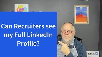 Can Recruiters see my Full LinkedIn Profile with LinkedIn or the LinkedIn Recruiter subscription?