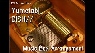Yumetabi/DISH// [Music Box]